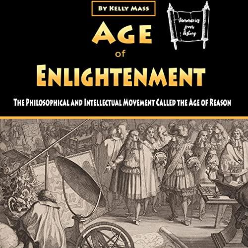 Age of Enlightenment: The Philosophical and Intellectual Movement Called the Age of Reason - Kelly Mass