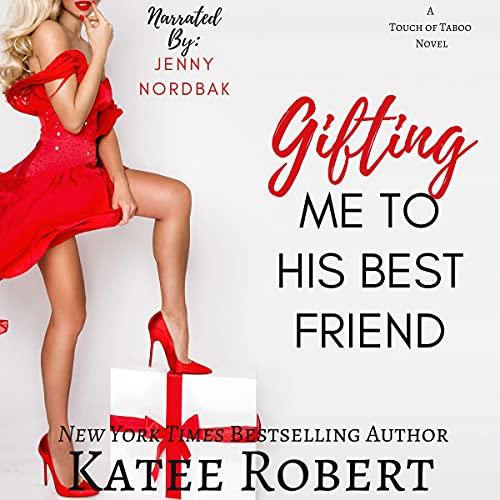 Gifting Me to His Best Friend [A Touch of Taboo, Book 2] - Katee Robert