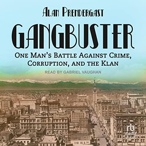 Gangbuster: One Mans Battle Against Greed, Corruption, and the Klan - Alan Prendergast