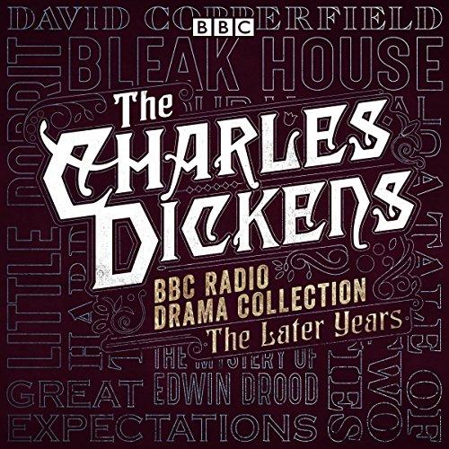 The Charles Dickens BBC Radio Drama Collection: The Later Years: Eight BBC Radio Full-Cast Dramatisations - Charles Dickens