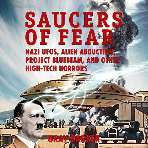 Saucers of Fear: Nazi UFOs, Alien Abduction, Project Bluebeam, and Other High-Tech Horrors from the X-Files of Saucerian Press - Gray Barker
