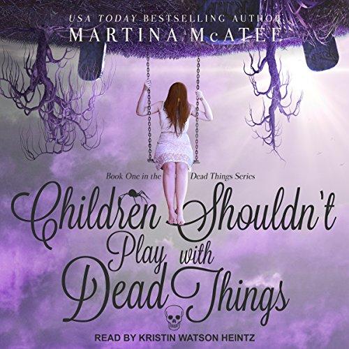 Children Shouldnt Play with Dead Things: Dead Things Series, Book 1 - Martina McAtee
