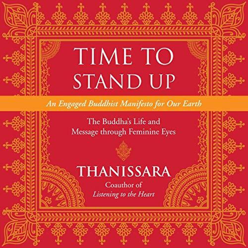 Time to Stand Up: An Engaged Buddhist Manifesto for Our Earth - The Buddhas Life and Message Through Feminine Eyes - Thanissara