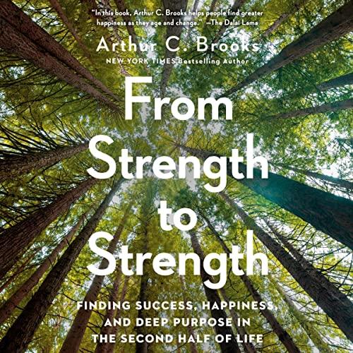 From Strength to Strength - Arthur C Brooks