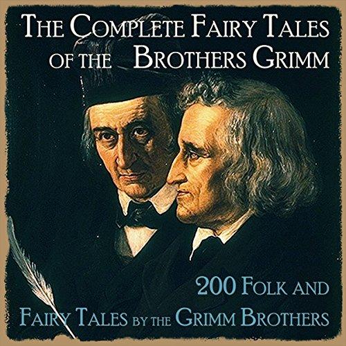 The Complete Fairy Tales of the Brothers Grimm (200 Folk And Fairy Tales by the Grimm Brothers) - Brothers Grimm