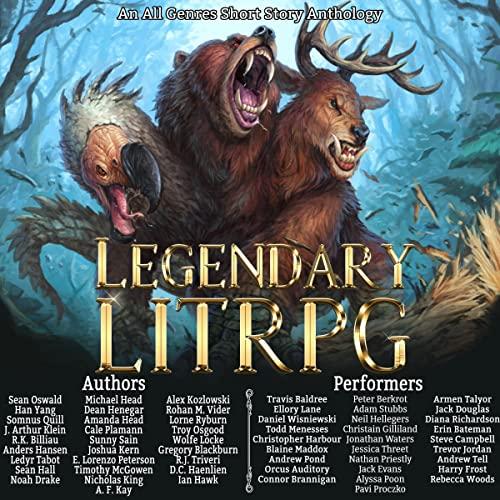 Legendary LitRPG, An All Genres LitRPG Anthology - Sean Oswald, Dean Henegar, Han Yang, Somnus Quill, J. Arthur Klein, Anders Hansen, Ledyr Tabot, Michael Head, R.J. Triveri, Sunny Sain