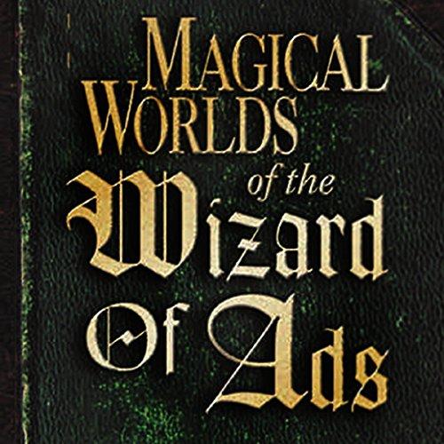 Magical Worlds of the Wizard of Ads - Roy H. Williams