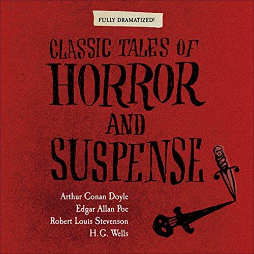 Classic Tales of Horror and Suspense (Dramatized) - Arthur Conan Doyle, Edgar Allan Poe, Robert Louis Stevenson, H. G. Wells