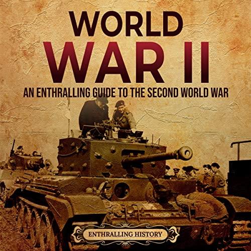 World War II: An Enthralling Guide to the Second World War - Enthralling History