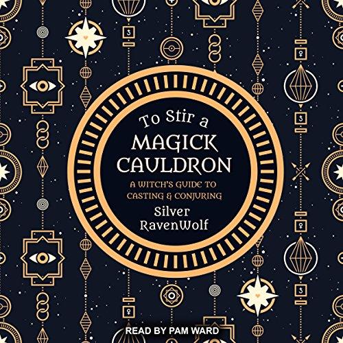To Stir a Magick Cauldron: A Witchs Guide to Casting and Conjuring - Silver RavenWolf