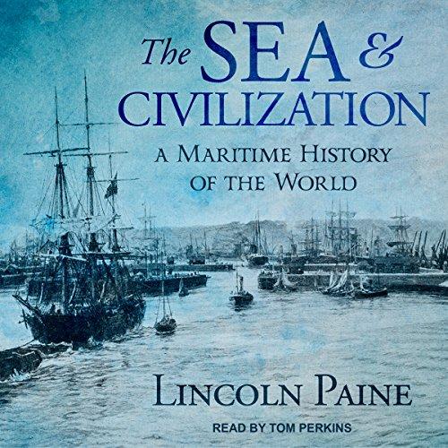 The Sea and Civilization: A Maritime History of the World - Lincoln Paine