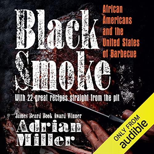 Black Smoke: African Americans and the United States of Barbecue - Adrian Miller