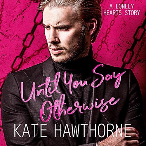 Until You Say Otherwise (Lonely Hearts, Book 4) - Kate Hawthorne