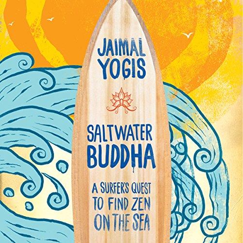 Saltwater Buddha: A Surfers Quest to Find Zen on the Sea - Jaimal Yogis