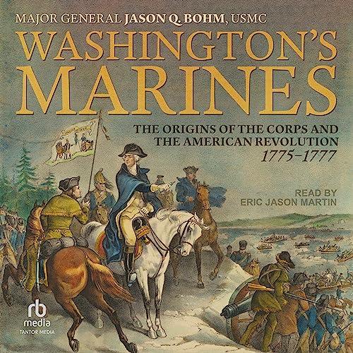 Washingtons Marines: The Origins of the Corps and the American Revolution, 1775-1777 - Jason Q. Bohm