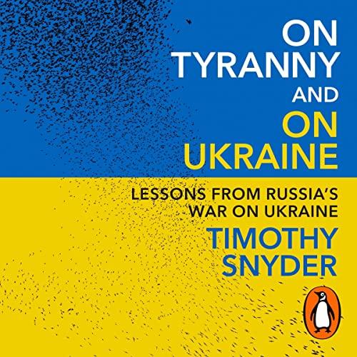 On Tyranny and On Ukraine - Timothy Snyder