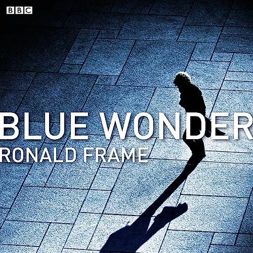 Blue Wonder (BBC Radio 3: Drama on 3) - Ronald Frame