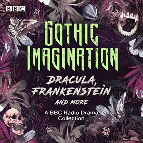 Gothic Imagination: Dracula, Frankenstein & More - Mary Shelley, Lucy Catherine, Rebecca Lenkiewicz, Ann Ratcliffe, Mary Braddon, Edith Nesbit, Edith Wharton, Elizabeth Bowen, Howard Brenton, Bram Stoker