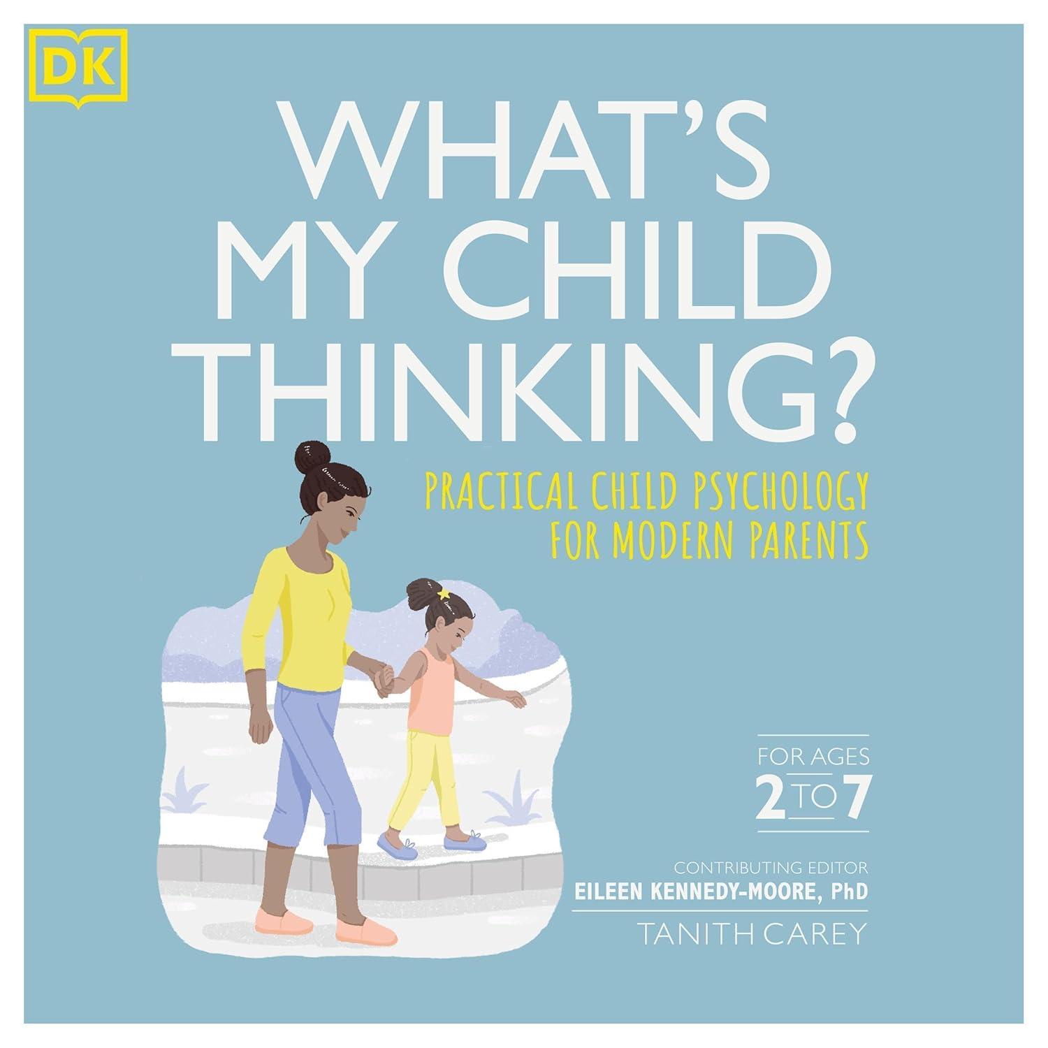 Whats My Child Thinking?: Practical Child Psychology for Modern Parents - Eileen Kennedy-Moore, Angharad Rudkin