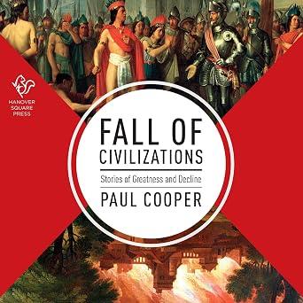 Fall of Civilizations: Stories of Greatness and Decline - Paul Cooper