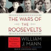 The Wars of the Roosevelts: The Ruthless Rise of Americas Greatest Political Family (Complete) - William J. Mann