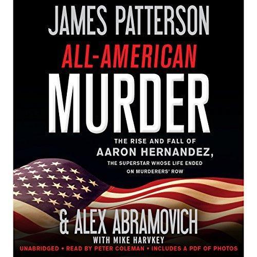All-American Murder: The Rise and Fall of Aaron Hernandez, the Superstar Whose Life Ended on Murderers Row - James Patterson