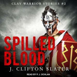 Spilled Blood (Clay Warrior Stories #2) - J. Clifton Slater