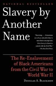 Slavery by Another Name: The Re-Enslavement of Black Americans from the Civil War to World War II - Douglas A. Blackmon