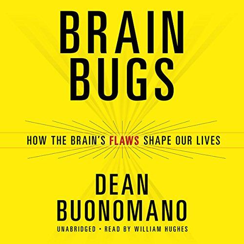 Brain Bugs: How the Brains Flaws Shape Our Lives - Dean Buonomano