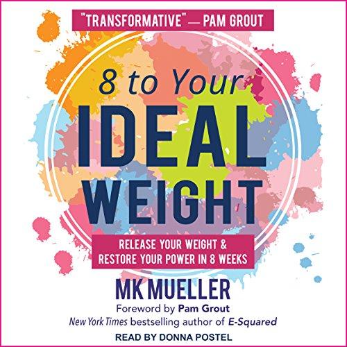 8 to Your Ideal Weight: Release Your Weight & Restore Your Power in 8 Weeks - MK Mueller, Pam Grout (foreword)